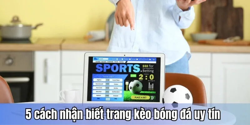 5 cách nhận biết trang kèo bóng đá uy tín