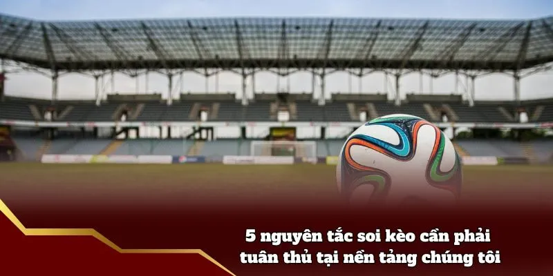 5 nguyên tắc soi kèo cần phải tuân thủ tại nền tảng chúng tôi
