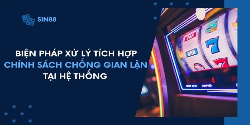 Biện pháp xử lý tích hợp chính sách chống gian lận tại hệ thống