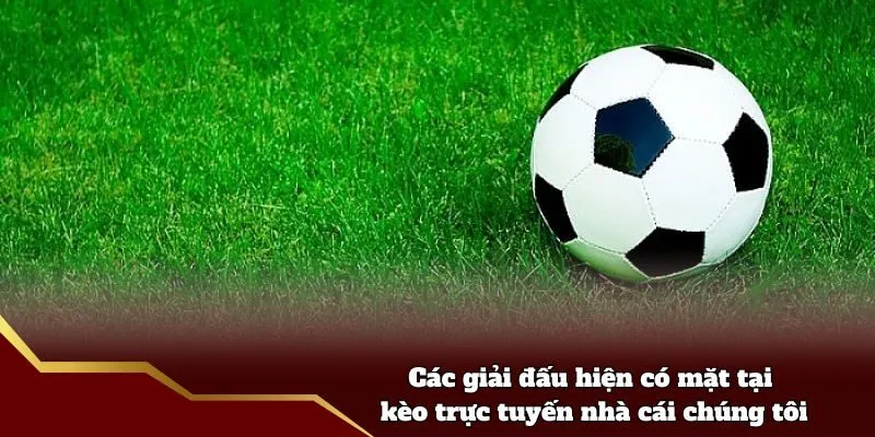 Các giải đấu hiện có mặt tại kèo trực tuyến nhà cái chúng tôi