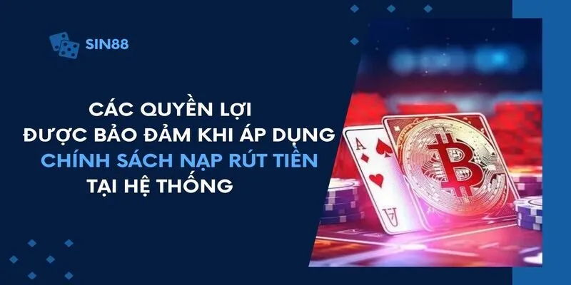 Các quyền lợi được bảo đảm khi áp dụng chính sách nạp rút tiền tại hệ thống