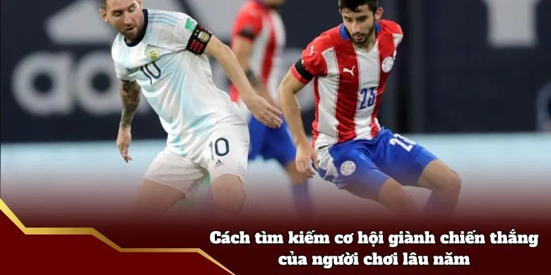 Cách tìm kiếm cơ hội giành chiến thắng của người chơi lâu năm