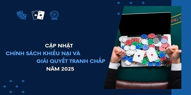 Cập nhật chính sách khiếu nại và giải quyết tranh chấp năm 2025