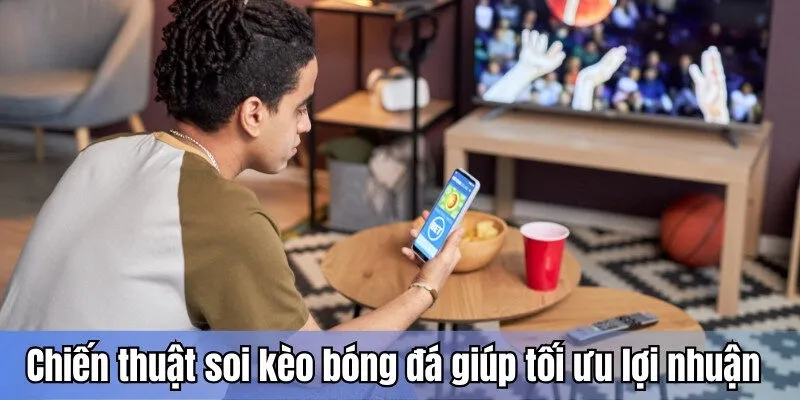 Các chiến thuật soi kèo bóng đá giúp tối ưu lợi nhuận