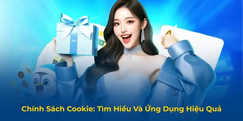 Chính Sách Cookie: Tìm Hiểu Và Ứng Dụng Hiệu Quả
