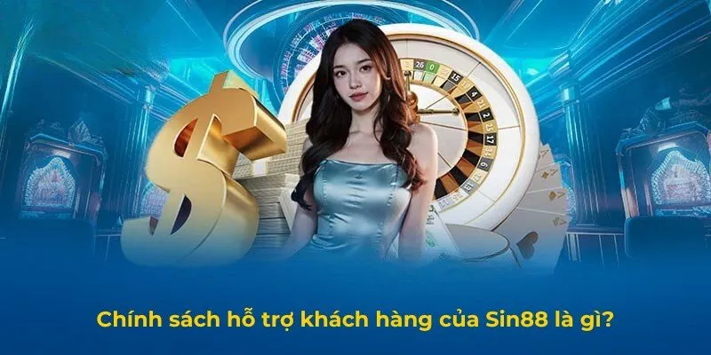 Chính sách hỗ trợ khách hàng của Sin88 là gì?