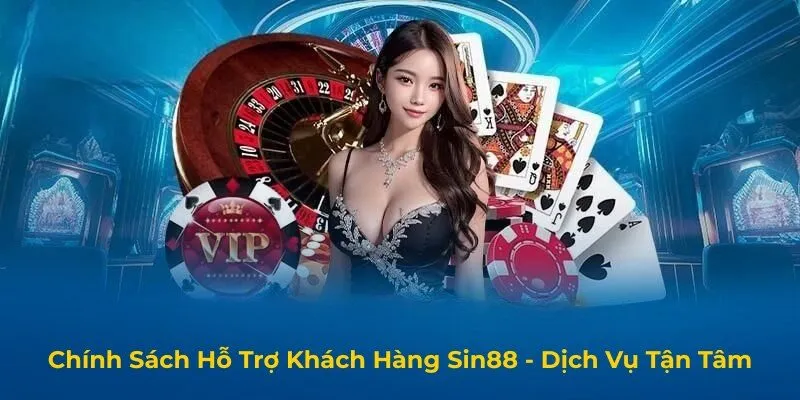 Chính Sách Hỗ Trợ Khách Hàng Sin88 - Dịch Vụ Tận Tâm