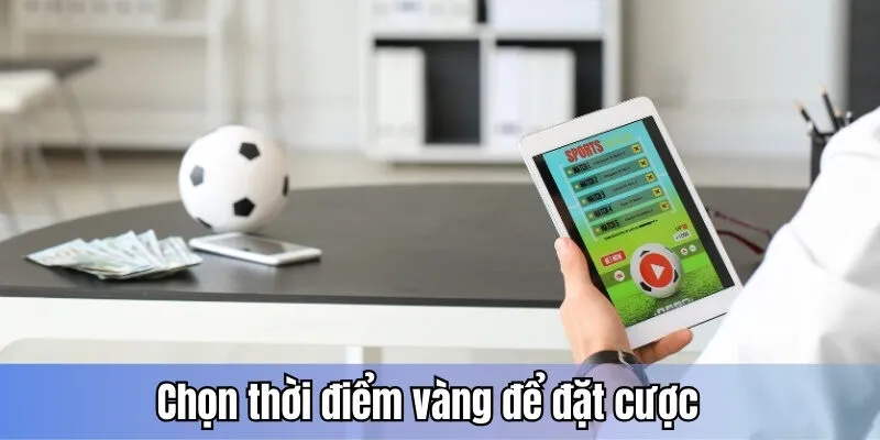 Chọn thời điểm đặt cược phù hợp khi chơi kèo bóng đá trực tuyến