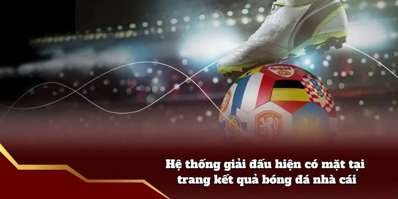 Hệ thống giải đấu hiện có mặt tại trang kết quả bóng đá nhà cái