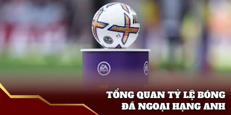 Khái quát tỷ lệ bóng đá Ngoại Hạng Anh