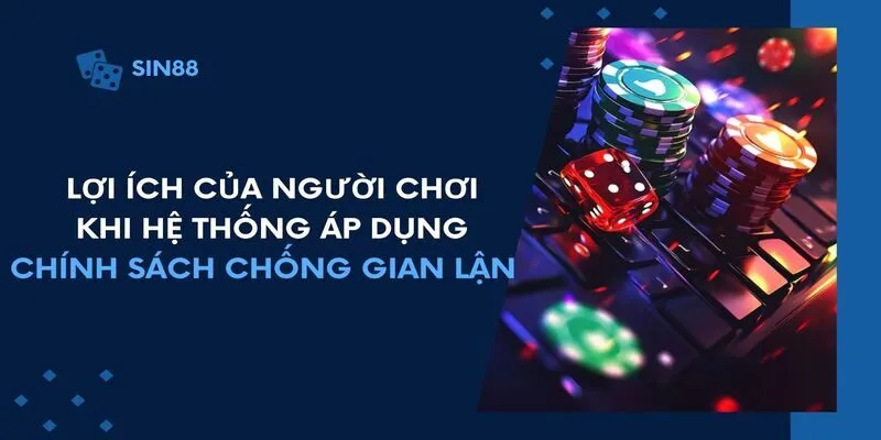 Lợi ích của người chơi khi hệ thống áp dụng chính sách chống gian lận