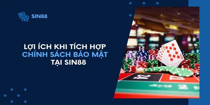 Lợi ích khi tích hợp chính sách bảo mật tại Sin88 