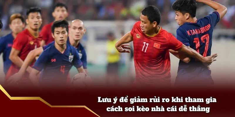 Lưu ý để giảm rủi ro khi tham gia cách soi kèo nhà cái dễ thắng