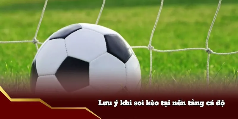 Lưu ý khi soi kèo tại nền tảng cá độ