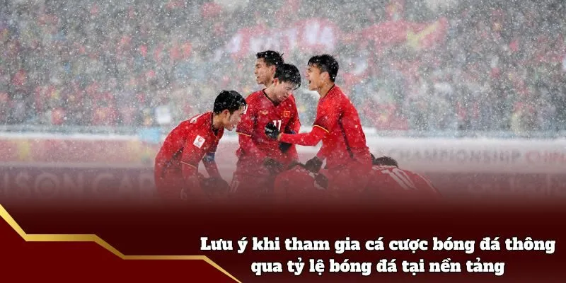 Lưu ý khi tham gia cá cược bóng đá thông qua tỷ lệ bóng đá tại nền tảng