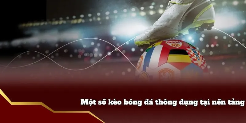 Một số kèo bóng đá thông dụng tại nền tảng