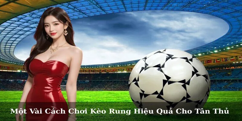 chơi kèo rung hiệu quả