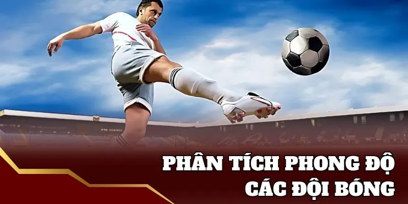 Phân tích phong độ, lực lượng các đội bóng tại Sin88