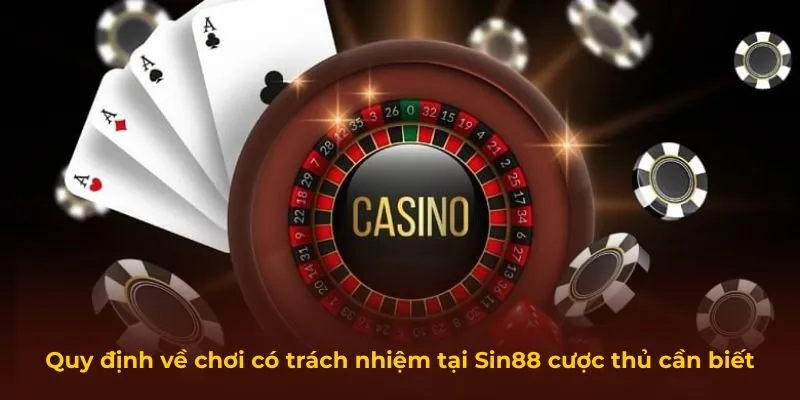 Quy định về chơi có trách nhiệm tại Sin88 cược thủ cần biết