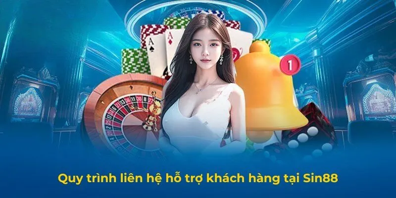 Quy trình liên hệ hỗ trợ khách hàng tại Sin88