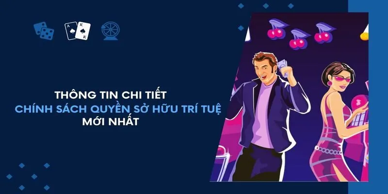 Thông tin chi tiết chính sách về quyền sở hữu trí tuệ mới nhất