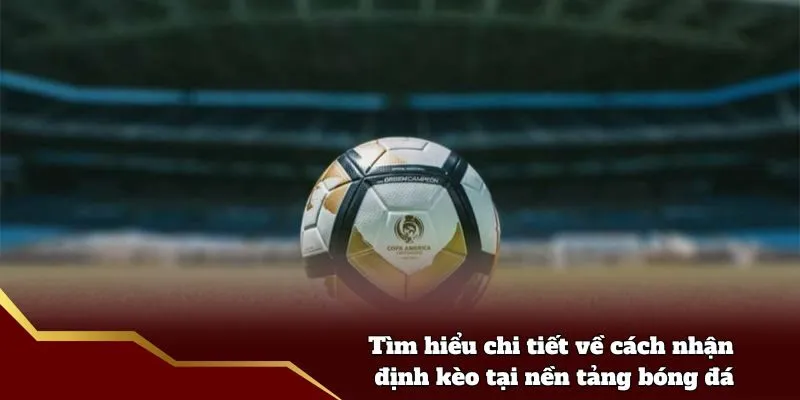 Tìm hiểu chi tiết về cách nhận định kèo tại nền tảng bóng đá