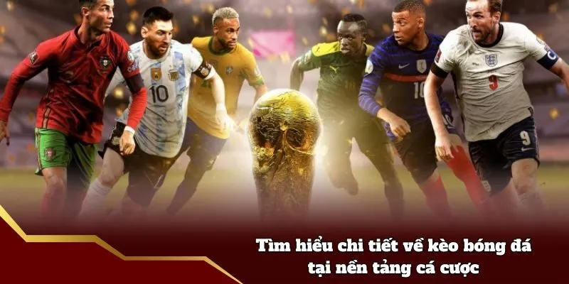 Tìm hiểu chi tiết về kèo bóng đá tại nền tảng cá cược