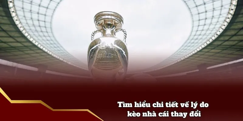 Tìm hiểu chi tiết về lý do kèo nhà cái thay đổi