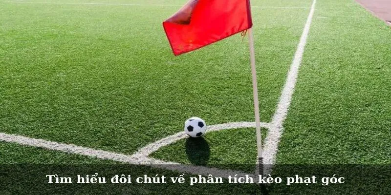 Tìm hiểu đôi chút về phân tích kèo phạt góc