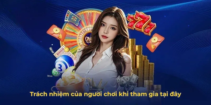 Trách nhiệm của người chơi khi tham gia tại đây
