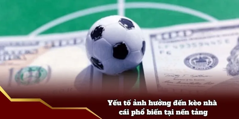 Yếu tố ảnh hưởng đến kèo nhà cái phổ biến tại nền tảng